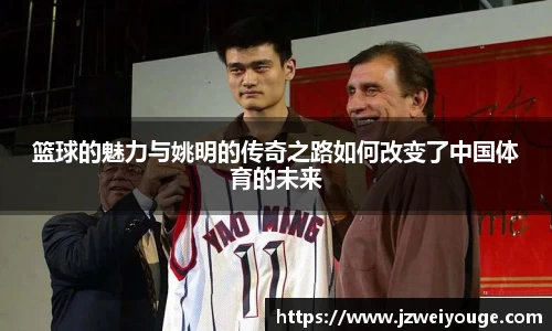 篮球的魅力与姚明的传奇之路如何改变了中国体育的未来