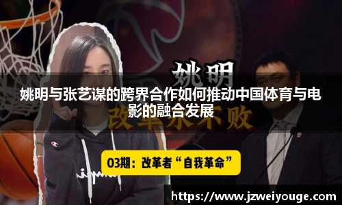 姚明与张艺谋的跨界合作如何推动中国体育与电影的融合发展