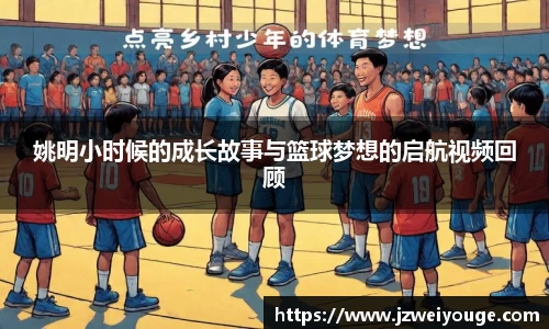 姚明小时候的成长故事与篮球梦想的启航视频回顾